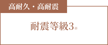 高耐久・高耐震 耐震等級3※