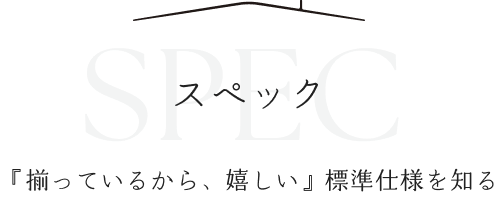 スペック「揃ってるから嬉しい」標準仕様を知る